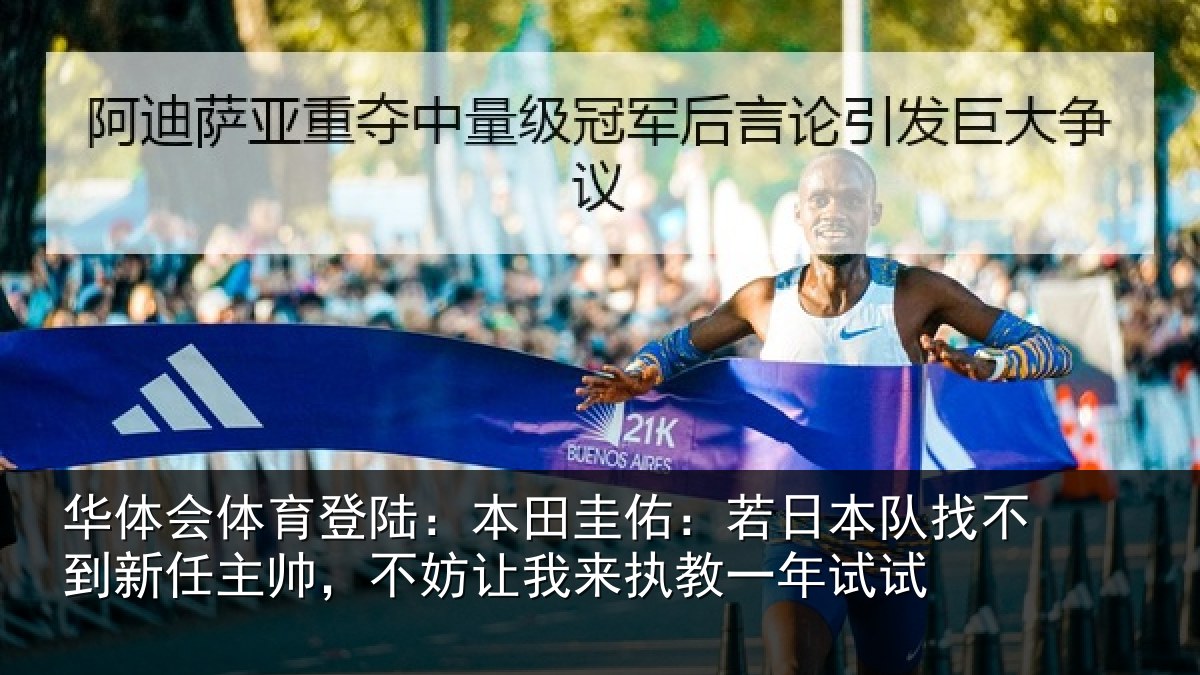 华体会体育登陆:本田圭佑:若日本队找不到新任主帅,不妨相关情况试
